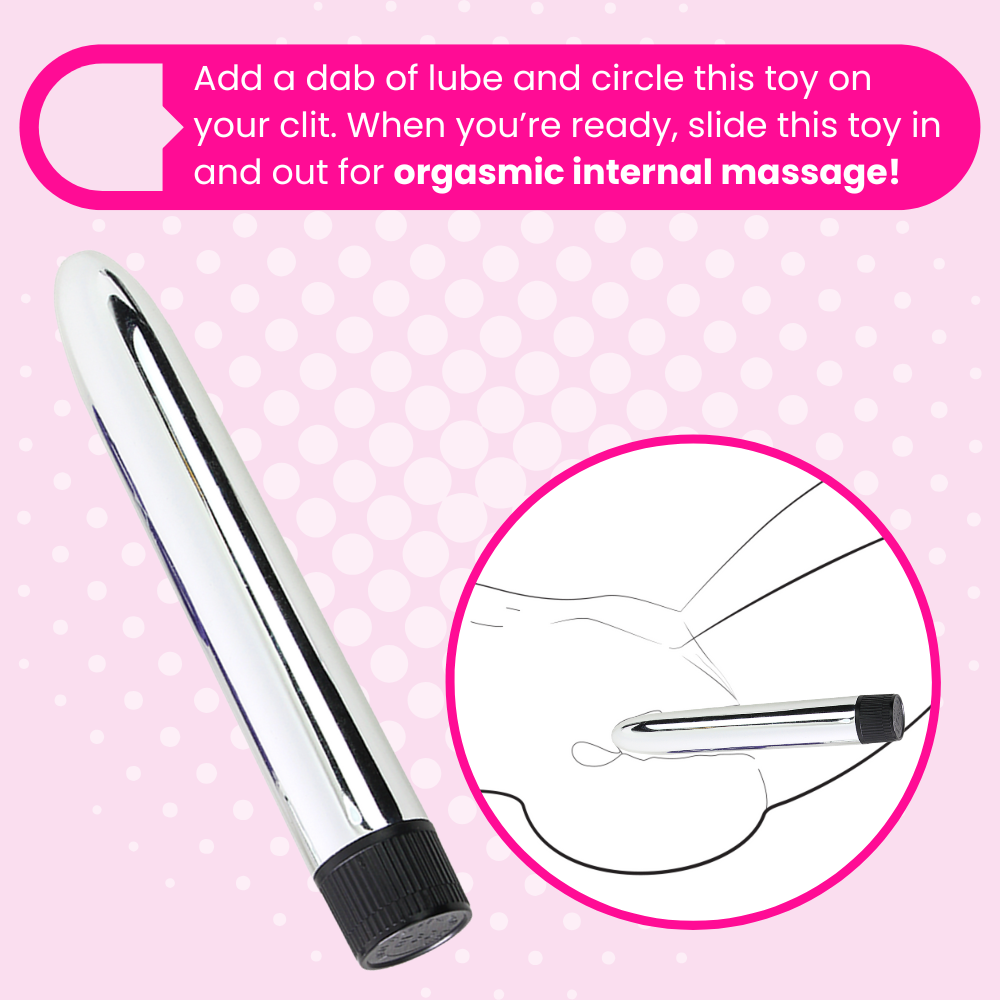 Add a dab of lube and circle this toy on
your clit. When you’re ready, slide this toy in and out for orgasmic internal massage!