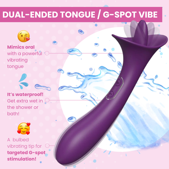 Dual-ended tongue / g-spot vibe. Mimics oral, it's waterproof, and it provides targeted g-spot stimulation!