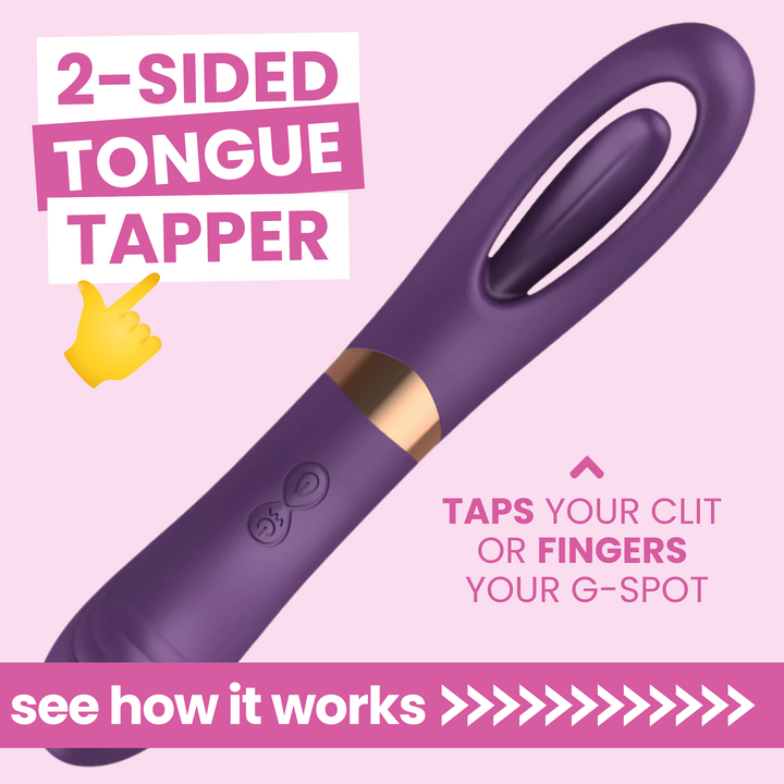 2-SIDED TONGUE TAPPER. TAPS YOUR CLIT OR FINGERS YOUR G-SPOT. SEE HOW IT WORKS 