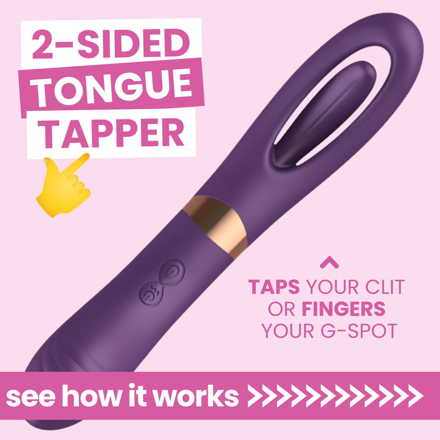 2-SIDED TONGUE TAPPER. TAPS YOUR CLIT OR FINGERS YOUR G-SPOT. SEE HOW IT WORKS 