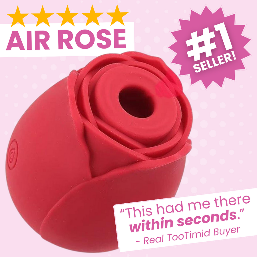 Air rose - #1 seller - “This had me there
within seconds.” - Real tootimid buyer.