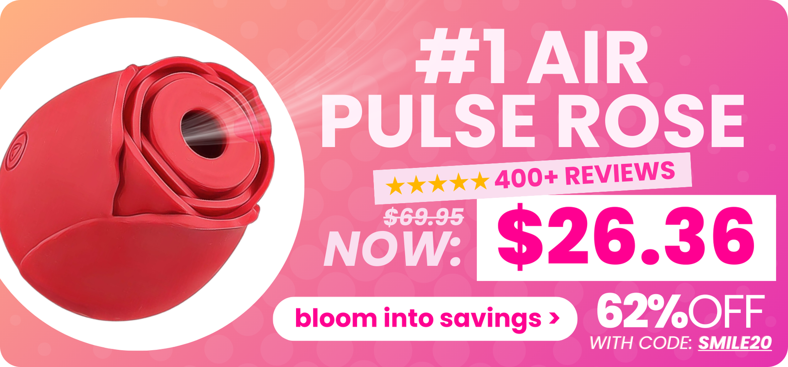 Get our #1 selling air pulse rose for $26.36 with code: SMILE20